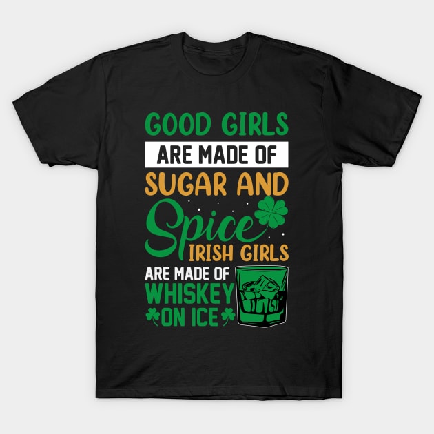 Good Girls Are Made Of Sugar And Spice Irish Girls Are Made Of Whiskey And Ice T-Shirt by JLE Designs